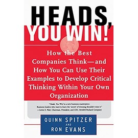 Heads, You Win!: How the Best Companies Think--and How You Can Use Their Examples to Develop Critical Thinking Within Your Own Organization