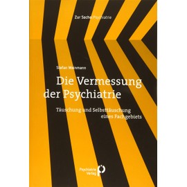 Die Vermessung der Psychiatrie: Täuschung und Selbsttäuschung eines Fachgebiets (Zur Sache: Psychiatrie)
