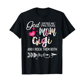 God Gifted Me Two Titles Mom And Gigi Flower Mother's Day T-Shirt