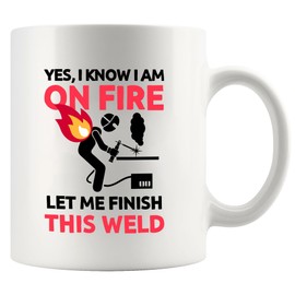 Yes I know I Am On Fire Let Me Finish This Weld Welder Gifts For Men Women Welding Novelty Drinkware Ceramic Mug 11 oz White
