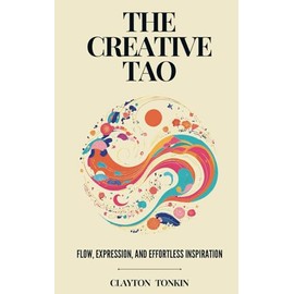 The Creative Tao: Flow, Expression, and Effortless Inspiration: 3