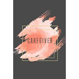 Caregiver Log: Record & Track Daily Care Information Journal Book For Caregivers