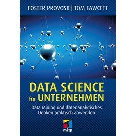 Data Science für Unternehmen: Data Mining und datenanalytisches Denken praktisch anwenden (mitp Business)
