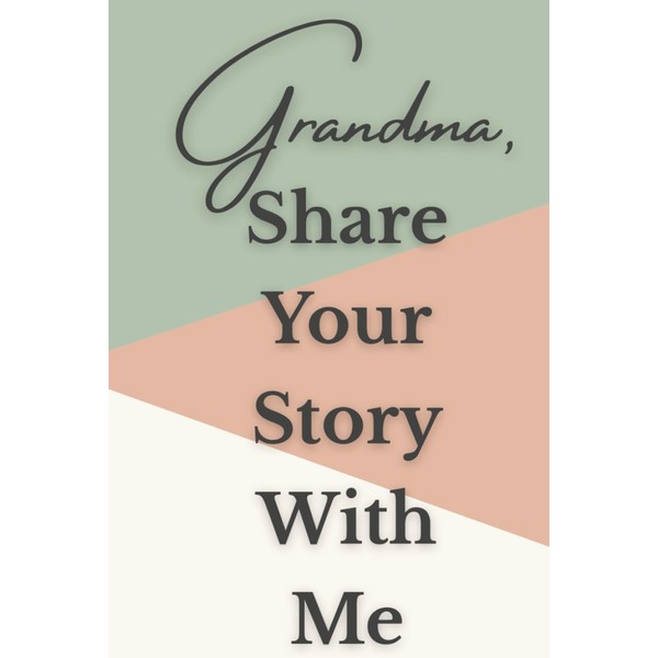 Grandma, Share Your Story With Me: A Grandma’s Journal With