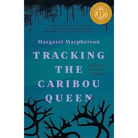 Tracking the Caribou Queen: Memoir of a Settler Girlhood