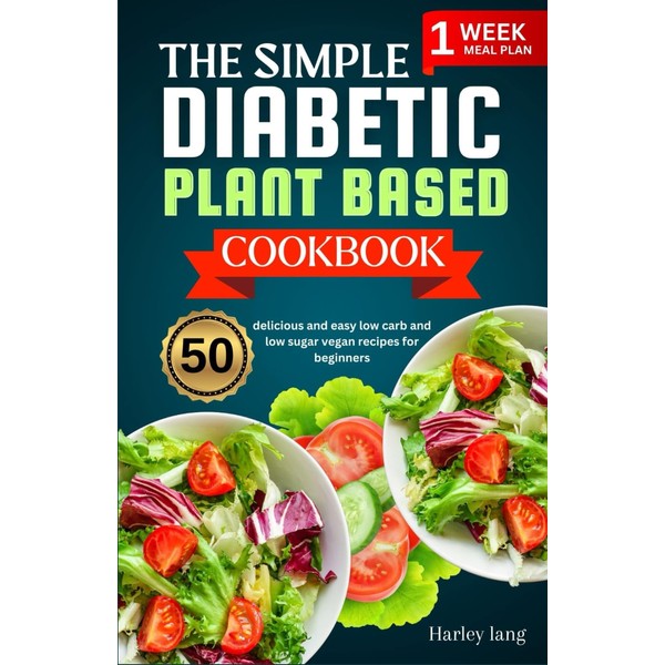 The simple Diabetic plant based cookbook: 50 delicious and easy