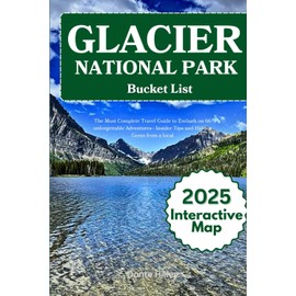 Glacier National Park Bucket List: The Most Complete Travel Guide to Embark on 66 unforgettable Adventures - Insider Tips and Hidden Gems from a local