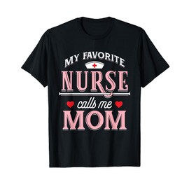 My Favorite Nurse Calls Me Mom - Nurse Mother Gift T-Shirt