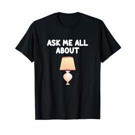 Ask Me All About Table Lamps Light Fixture Desk Aesthetic T-Shirt