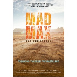 Mad Max and Philosophy: Thinking Through the Wasteland (The Blackwell Philosophy and Pop Culture Series)