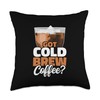 Got Cold Brew Coffee? Iced Coffee Throw Pillow