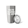 You're Scaring The Hoes - Funny Saying Sarcastic Novelty Stainless
