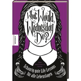 What would Wednesday do?: Schaurig gute Life Lessons für alle Lebenslagen. Der inoffizielle Guide