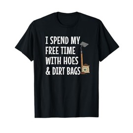 Funny I Spend My Free Time with Hoes & Dirt Bags Gardening T-Shirt