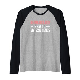 Dermatology Is Part Of My Existence Derm Nurse Dermatologist Raglan Baseball Tee