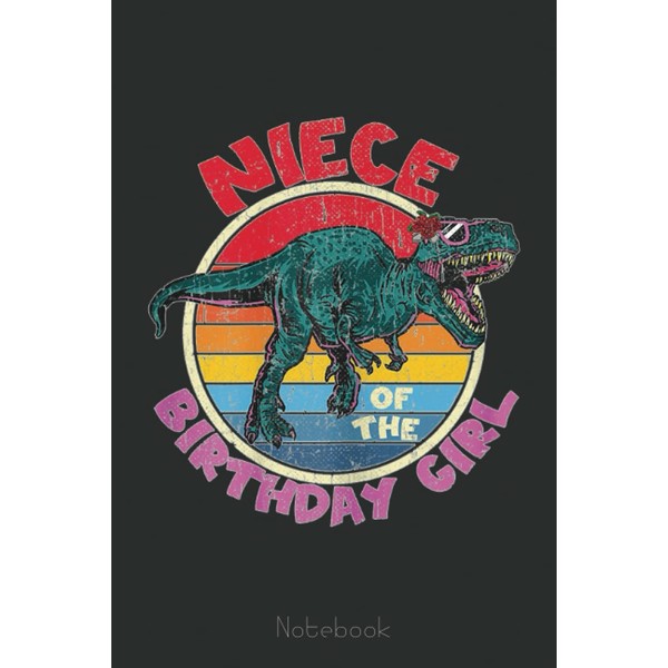 Girl Birthday I Niece I Tyrannosaurus I Family Matching Notebook: