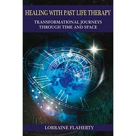Healing with Past Life Therapy: Transformational Journeys through Time and Space