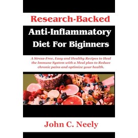  Research-Backed Anti-Inflammatory Diet for Beginners: A Stress-Free, Easy and Healthy Recipes to Heal the Immune System with a Meal plan to Reduce chronic pains and optimize your health.