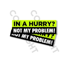 Wrapped In Ink Funny Bumper Stickers - IN A HURRY NOT MY PROBLEM - SET OF 2 - 8" wide #832