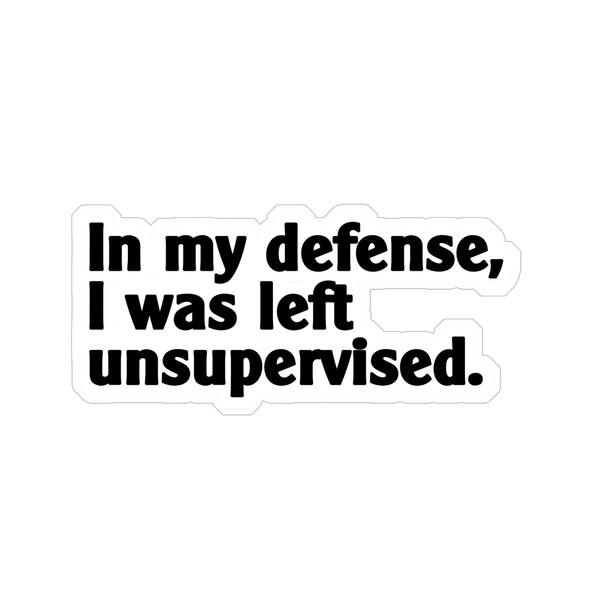 in My Defense, I was Left Unsupervised. Matte StickersFunny Vinyl