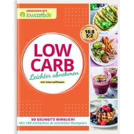 LOW CARB. Leichter abnehmen mit Intervallfasten: So gelingt's wirklich! Mit 100 einfachen & schnellen Rezepten (Abnehmen mit lowcarb.de)
