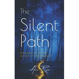 The Silent Path: Awaken to Your Highest Possibility