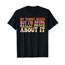 My Tummy Hurts But I'm Being Really Brave About It Groovy T-Shirt