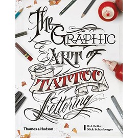 Graphic Art of Tattoo Lettering: A Visual Guide to Contemporary Styles and Designs