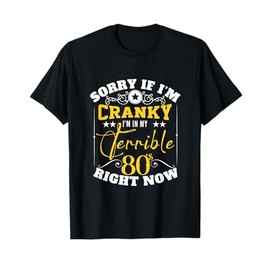 Sorry If I Am Cranky I'm In My Terrible 80's Right Now Funny T-Shirt