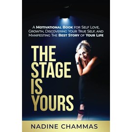 The Stage is Yours: A Motivational Book for Self Love, Growth, Discovering Your True Self, and Manifesting The Best Story of Your Life