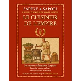 Le Cuisinier de l’Empire: Les recettes authentiques d’Apicius – La cuisine romaine raffinée, entre aristocratie et tradition