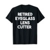 Retired Eyeglass Lens Cutter T-Shirt