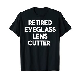 Retired Eyeglass Lens Cutter T-Shirt