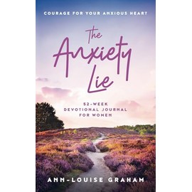 The Anxiety Lie 52-Week Devotional Journal For Women: Courage For Your Anxious Heart
