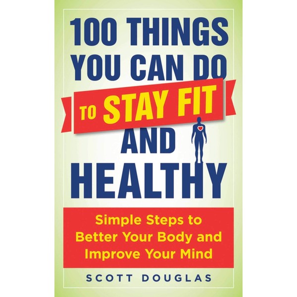 100 Things You Can Do to Stay Fit and Healthy: