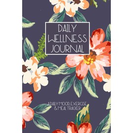 Daily Wellness Journal: A Daily Mood, Exercise, & Meal Tracker | Personal Physical Fitness & Mental Health Tracking Notebook/Diary/Planner and Self-Care Journal