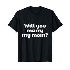 Will You Marry My Mom? Marriage Proposal T-Shirt