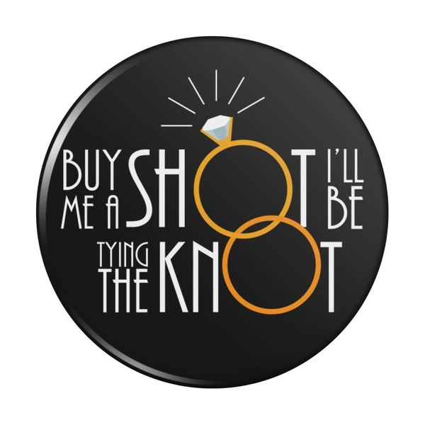 Buy Me A Shot I'll Be Tying The Knot Pinback
