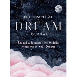 The Essential Dream Journal: Record & Interpret the Hidden Meanings in Your Dreams (Volume 9) (Everyday Inspiration Journals, 9)