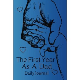 The first Time As A Dad Daily Journal: Special Place To Save Memories For Your First Child