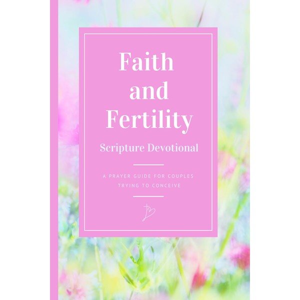 Faith and Fertility Scripture Devotional: A 100 day Prayer Guide