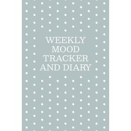 Weekly Mood Tracker and Diary: Weekly Mood Tracker | Track and Document Your Daily Mood, Sleep Quality, Things That Happened, and How That Affected You - Polka Dots Cover Design