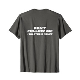 Don't Follow Me, I Do Stupid Stuff (design on back) T-Shirt