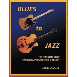 Blues to Jazz: The Essential Guide to Chords, Progressions & Theory