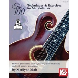 The 100 Techniques & Exercises for Mandolinists: How to play faster, cleaner, louder, more musically, and with greater confidence