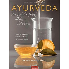 Ayurveda für Gesundheit, Glück und langes Leben: Finden Sie Ihre Balance mit den besten Rezepten der indischen Heilkunst
