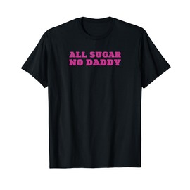 All Sugar No Daddy Funny T-Shirt