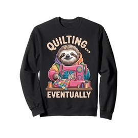 Sloth Quilting Eventually Funny Quilting Quilt Sweatshirt