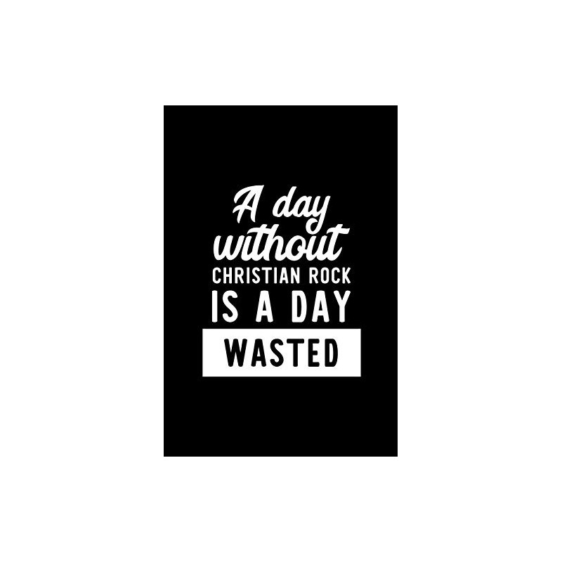 A Day Without Christian Rock Is A Day Wasted: Notebook
