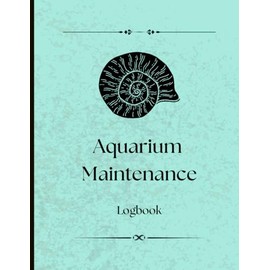 Aquarium Maintenance Logbook: A Fish Tank Logbook for Freshwater & Saltwater Aquarium Owners